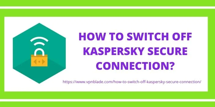 HOW TO SWITCH OFF KASPERSKY SECURE CONNECTION