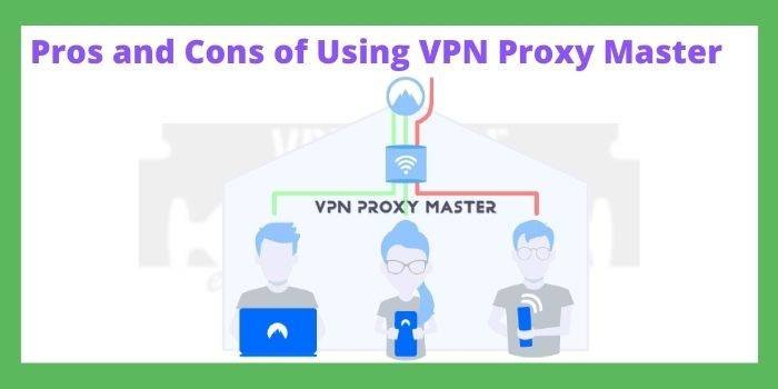 Pros and Cons of Using VPN Proxy Master