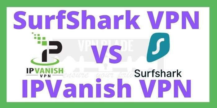 Surfshark VPN Vs IPVanish
