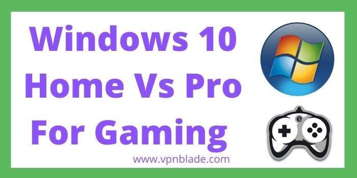 Windows 10 Home Vs Pro For Gaming