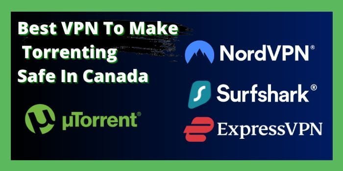Best VPN To Make Torrenting Safe In Canada