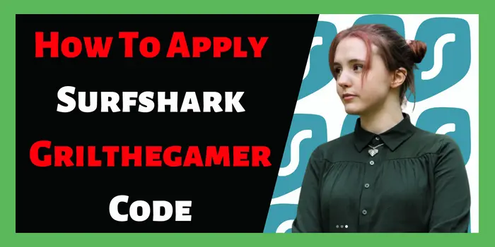 How To Apply Surfshark Grilthegamer Code