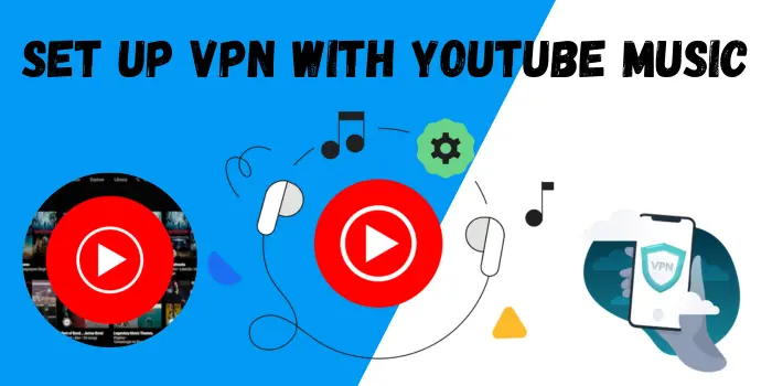 steps to unblock YouTube Music with VPN