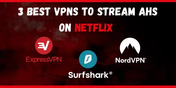 3 Best VPNS To Stream AHS On Netflix